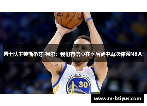 勇士队主帅斯蒂芬-柯尔：我们有信心在季后赛中再次称霸NBA！