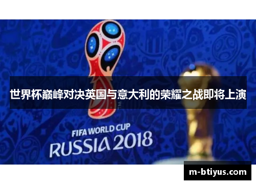 世界杯巅峰对决英国与意大利的荣耀之战即将上演