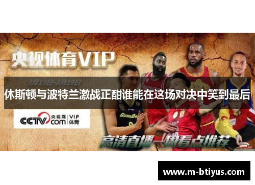 休斯顿与波特兰激战正酣谁能在这场对决中笑到最后