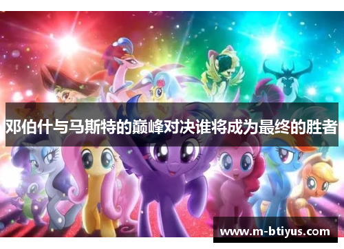 邓伯什与马斯特的巅峰对决谁将成为最终的胜者